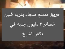خسائر 2 مليون جنيه في حريق مصنع سجاد بقرية قلين بكفر الشيخ
