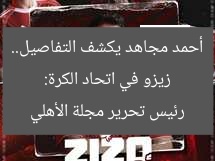 زيزو في اتحاد الكرة: أحمد مجاهد يكشف التفاصيل.. رئيس تحرير مجلة الأهلي