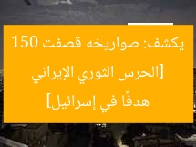 [الحرس الثوري الإيراني يكشف: صواريخه قصفت 150 هدفًا في إسرائيل]