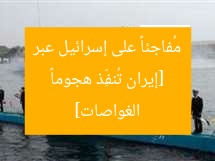 [إيران تُنفِّذ هجوماً مُفاجئاً على إسرائيل عبر الغواصات]