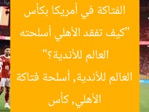 “كيف تفقد الأهلي أسلحته الفتاكة في أمريكا بكأس العالم للأندية؟”  
الأهلي, كأس العالم للأندية, أسلحة فتاكة