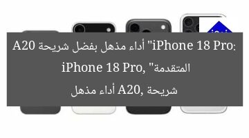 “iPhone 18 Pro: أداء مذهل بفضل شريحة A20 المتقدمة”  
iPhone 18 Pro, شريحة A20, أداء مذهل