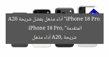 “iPhone 18 Pro: أداء مذهل بفضل شريحة A20 المتقدمة”
iPhone 18 Pro, شريحة A20, أداء مذهل