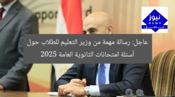 عاجل: رسالة مهمة من وزير التعليم للطلاب حول أسئلة امتحانات الثانوية العامة 2025