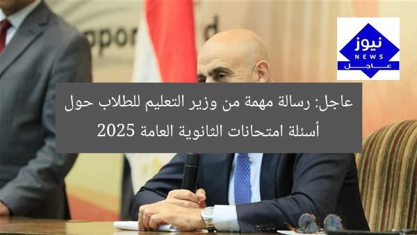 عاجل: رسالة مهمة من وزير التعليم للطلاب حول أسئلة امتحانات الثانوية العامة 2025