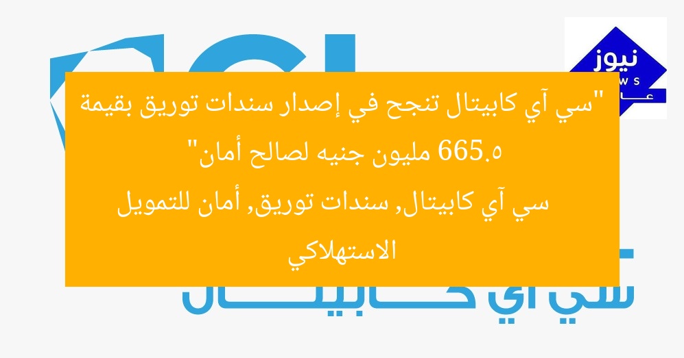 “سي آي كابيتال تنجح في إصدار سندات توريق بقيمة 665.5 مليون جنيه لصالح أمان”  
سي آي كابيتال, سندات توريق, أمان للتمويل الاستهلاكي