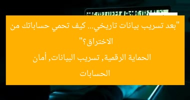 “بعد تسريب بيانات تاريخي… كيف تحمي حساباتك من الاختراق؟”  
الحماية الرقمية, تسريب البيانات, أمان الحسابات