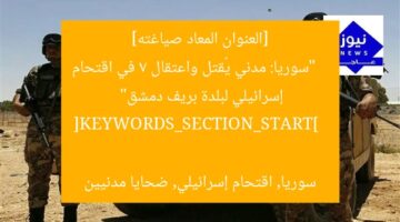 [العنوان المعاد صياغته]  
“سوريا: مدني يُقتل واعتقال 7 في اقتحام إسرائيلي لبلدة بريف دمشق”  

[KEYWORDS_SECTION_START]  
سوريا, اقتحام إسرائيلي, ضحايا مدنيين