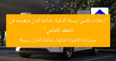 “رحلات تكسي تيسلا الذكية: شاشة أمان متقدمة في المقعد الأمامي”  
سيارات الأجرة الذكية, شاشة أمان, تيسلا