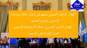 “الهلال الأحمر المصري يُسهم في إنشاء خطة مساعدة للاجئين وتعزيز الصمود”  
الهلال الأحمر المصري, خطة الاستجابة للاجئين, تعزيز القدرة على الصمود