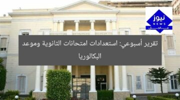 التقرير الأسبوعي: استعدادات امتحانات البكالوريا وموعد تطبيقها