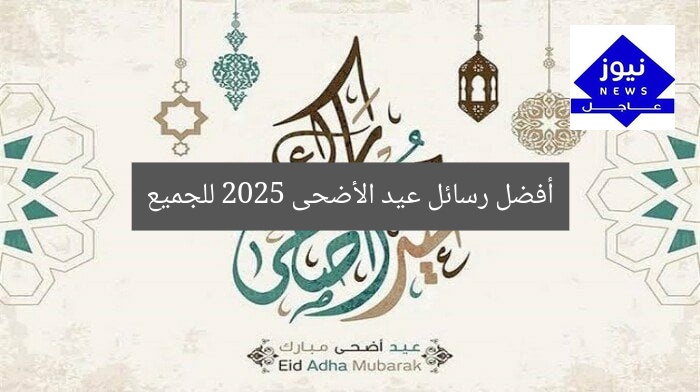 أفضل رسائل عيد الأضحى 2025 للجميع