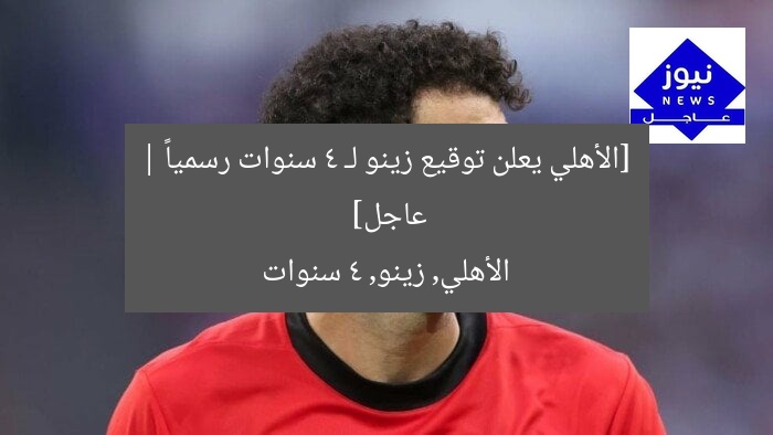 [الأهلي يعلن توقيع زينو لـ 4 سنوات رسمياً | عاجل]  
الأهلي, زينو, 4 سنوات