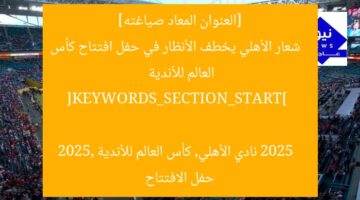 [العنوان المعاد صياغته]  
شعار الأهلي يخطف الأنظار في حفل افتتاح كأس العالم للأندية 2025  

[KEYWORDS_SECTION_START]  
نادي الأهلي, كأس العالم للأندية 2025, حفل الافتتاح