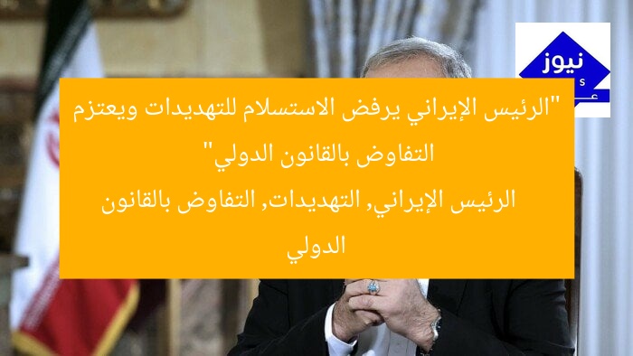 “الرئيس الإيراني يرفض الاستسلام للتهديدات ويعتزم التفاوض بالقانون الدولي”  
الرئيس الإيراني, التهديدات, التفاوض بالقانون الدولي