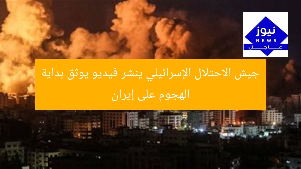 جيش الاحتلال الإسرائيلي ينشر فيديو يوثق بداية الهجوم على إيران
