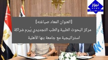 [العنوان المعاد صياغته]  
مركز البحوث الطبية والطب التجديدي يُبرم شراكة استراتيجية مع جامعة بنها الأهلية