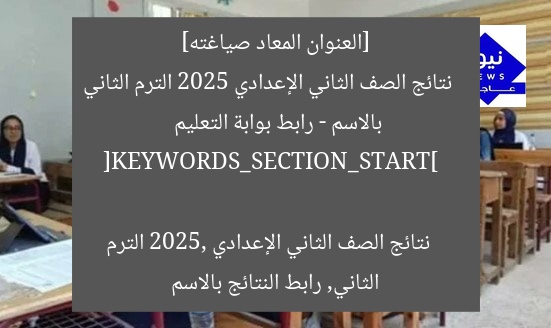 [العنوان المعاد صياغته]  
نتائج الصف الثاني الإعدادي 2025 الترم الثاني بالاسم – رابط بوابة التعليم  

[KEYWORDS_SECTION_START]  
نتائج الصف الثاني الإعدادي 2025, الترم الثاني, رابط النتائج بالاسم