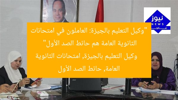 “وكيل التعليم بالجيزة: العاملون في امتحانات الثانوية العامة هم حائط الصد الأول”  
وكيل التعليم بالجيزة, امتحانات الثانوية العامة, حائط الصد الأول