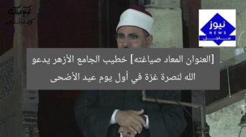 [العنوان المعاد صياغته] خطيب الجامع الأزهر يدعو الله لنصرة غزة في أول يوم عيد الأضحى