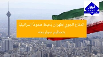 الدفاع الجوي لطهران يُحبط هجومًا إسرائيليًا بتحطيم صواريخه