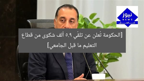 [الحكومة تُعلن عن تلقّي 5.9 ألف شكوى من قطاع التعليم ما قبل الجامعي]