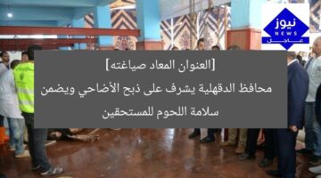 [العنوان المعاد صياغته]  
محافظ الدقهلية يشرف على ذبح الأضاحي ويضمن سلامة اللحوم للمستحقين