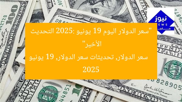 “سعر الدولار اليوم 19 يونيو 2025: التحديث الأخير”  
سعر الدولار, تحديثات سعر الدولار, 19 يونيو 2025