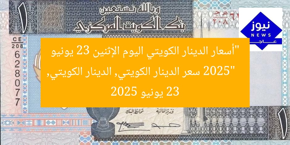 “أسعار الدينار الكويتي اليوم الإثنين 23 يونيو 2025”  
سعر الدينار الكويتي, الدينار الكويتي, 23 يونيو 2025
