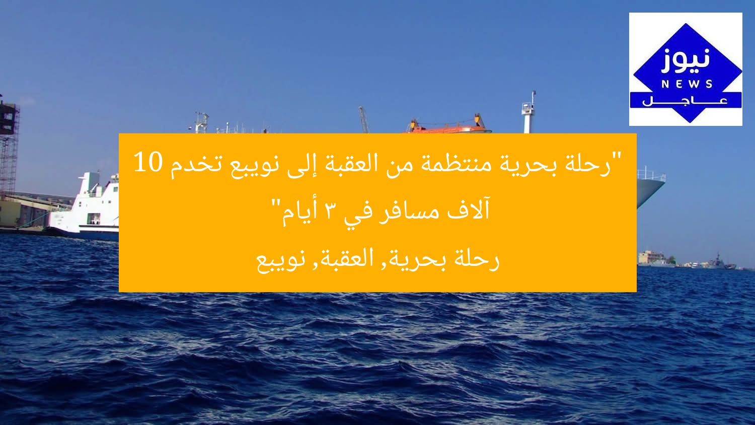 “انتظام الرحلات البحرية بين العقبة ونويبع: خدمة 10 آلاف مسافر في 3 أيام”
الرحلات البحرية, العقبة ونويبع, خدمة 10 آلاف مسافر