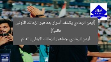 [أيمن الرمادي يكشف أسرار جماهير الزمالك الأوفى عالميًا]  
أيمن الرمادي, جماهير الزمالك الأوفى, العالم