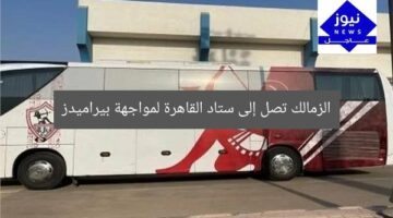 الزمالك تصل إلى ستاد القاهرة لمواجهة بيراميدز