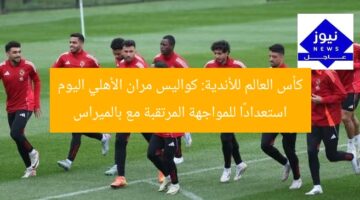 كأس العالم للأندية: كواليس مران الأهلي اليوم استعدادًا للمواجهة المرتقبة مع بالميراس