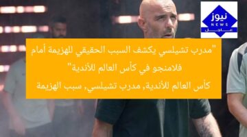 “مدرب تشيلسي يكشف السبب الحقيقي للهزيمة أمام فلامنجو في كأس العالم للأندية”  
كأس العالم للأندية, مدرب تشيلسي, سبب الهزيمة