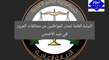 النيابة العامة تحذر المواطنين من مخالفات المرور في عيد الأضحى