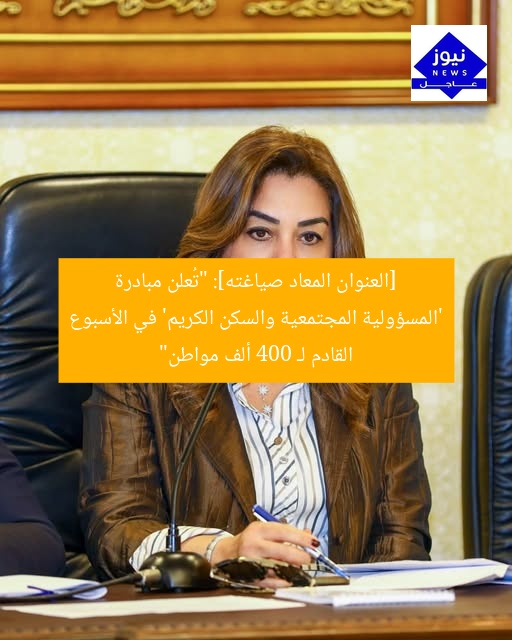 “إطلاق مبادرة سكنية اجتماعية لـ 400 ألف مواطن في الأسبوع القادم”