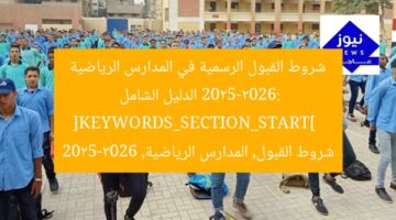 شروط القبول الرسمية في المدارس الرياضية 2025-2026: الدليل الشامل  
[KEYWORDS_SECTION_START]  
شروط القبول, المدارس الرياضية, 2025-2026