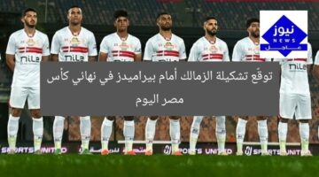 توقّع تشكيلة الزمالك أمام بيراميدز في نهائي كأس مصر اليوم