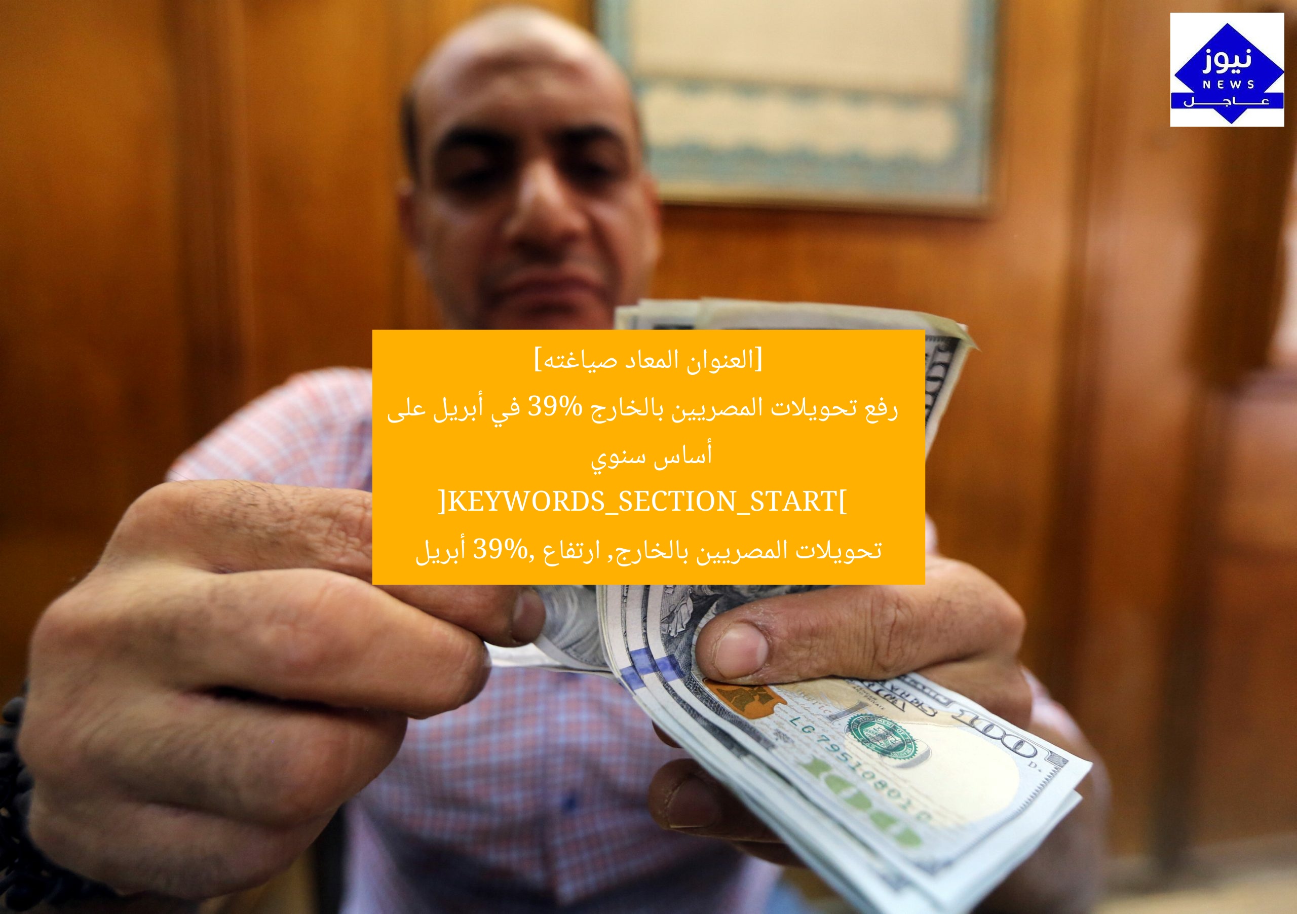[العنوان المعاد صياغته] 
رفع تحويلات المصريين بالخارج 39% في أبريل على أساس سنوي  
[KEYWORDS_SECTION_START]  
تحويلات المصريين بالخارج, ارتفاع 39%, أبريل