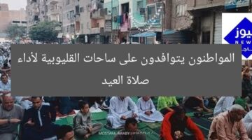 المواطنون يتوافدون على ساحات القليوبية لأداء صلاة العيد