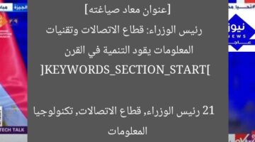 رئيس الوزراء يؤكد: قطاع الاتصالات وتقنية المعلومات محرك النمو في العصر الرقمي