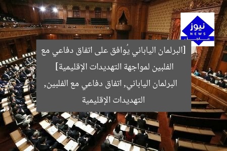 [البرلمان الياباني يُوافق على اتفاق دفاعي مع الفلبين لمواجهة التهديدات الإقليمية]  
البرلمان الياباني, اتفاق دفاعي مع الفلبين, التهديدات الإقليمية
