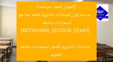 [العنوان المعاد صياغته]  
بدء ماراثون امتحانات الثانوية العامة غدًا مع استعدادات مكثفة  

[KEYWORDS_SECTION_START]  
امتحانات الثانوية العامة, استعدادات مكثفة, التعليم