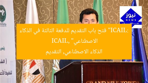 “ICAIL: فتح باب التقديم للدفعة الثالثة في الذكاء الاصطناعي”  
ICAIL, الذكاء الاصطناعي, التقديم