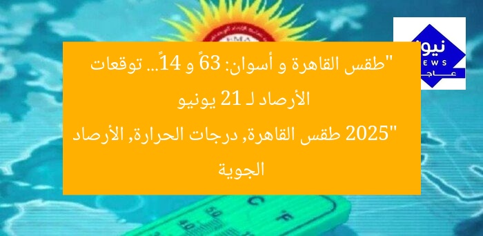 “طقس القاهرة و أسوان: 36° و 41°… توقعات الأرصاد لـ 21 يونيو 2025”  
طقس القاهرة, درجات الحرارة, الأرصاد الجوية