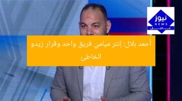“أحمد بلال: إنتر ميامي فريق اللاعب الوحيد.. زيزو يخطئ أمام ميامي”