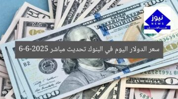 سعر الدولار اليوم في البنوك تحديث مباشر 6-6-2025
