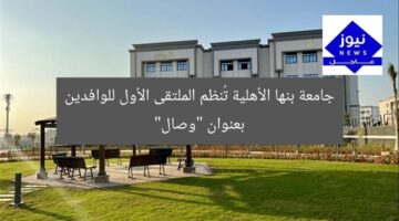 جامعة بنها الأهلية تُنظم ورشة عمل أولى للوافدين بعنوان “وصال”