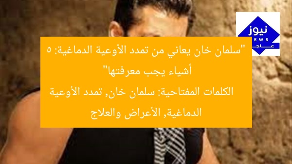 “سلمان خان يعاني من تمدد الأوعية الدماغية: 5 أشياء يجب معرفتها”  
الكلمات المفتاحية: سلمان خان, تمدد الأوعية الدماغية, الأعراض والعلاج
