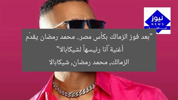 “بعد فوز الزمالك بكأس مصر.. محمد رمضان يقدّم أغنية «أنا رئيسها» لشيكابالا”
الزمالك, محمد رمضان, شيكابالا
